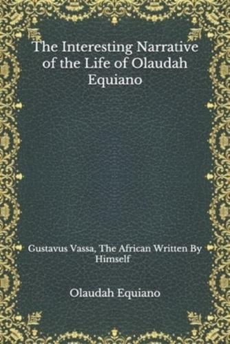 The Interesting Narrative of the Life of Olaudah Equiano:  Gustavus Vassa, The African Written By Himself