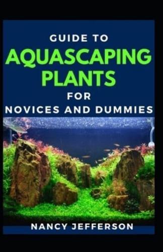Guide To Aquascaping Plants For Novices And Dummies