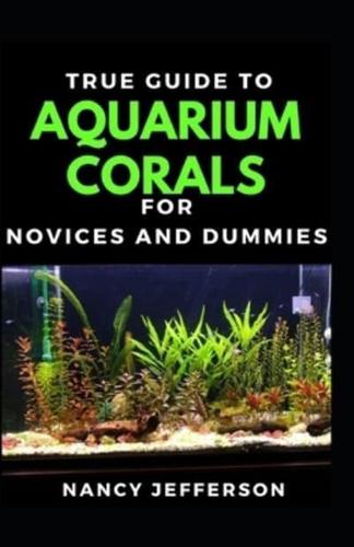 True Guide To Aquarium Corals For Novices And Dummies
