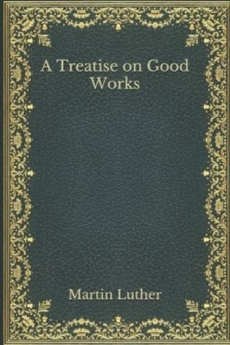 A Treatise on Good Works