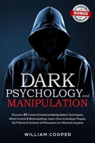 Dark Psychology and Manipulation: Discover 40 Covert Emotional Manipulation Techniques, Mind Control & Brainwashing. Learn How to Analyze People, NLP Secret & Science of Persuasion to Influence Anyone