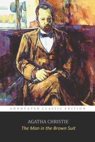 The Man in the Brown Suit By Agatha Christie "Annotated Classic Volume" A Thrilling Detective Novel