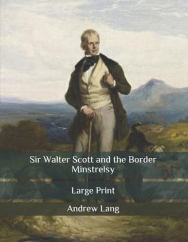 Sir Walter Scott and the Border Minstrelsy: Large Print