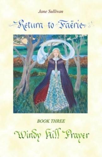 Windy Hill Prayer: Book Three in the trilogy "Return to Faërie"