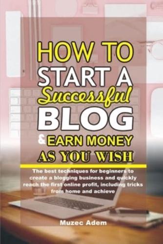 How to Start a Successful Blog and Earn Money as You Wish