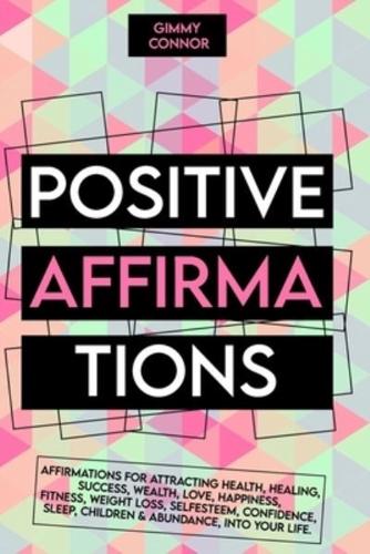 POSITIVE AFFIRMATIONS: Affirmations for attracting health, healing, Success,  Wealth, Love, Happiness,  Fitness, Weight Loss, Self  Esteem, Confidence, Sleep, Children & Abundance, into your life.