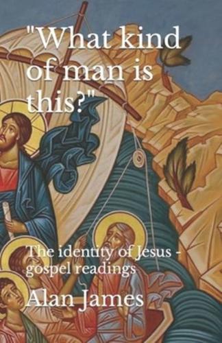 What Kind of Man Is This? The Identity of Jesus - Gospel Readings