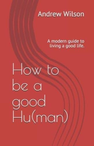 How to Be a Good Hu(man)