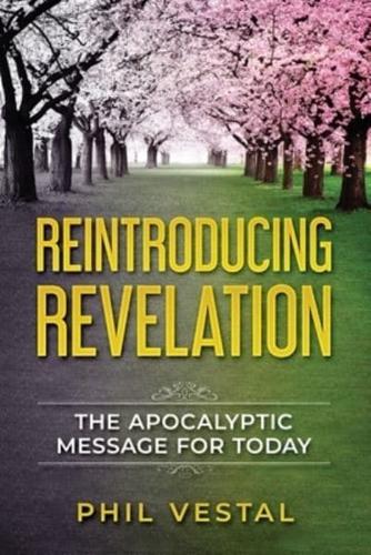 Reintroducing Revelation: The Apocalyptic Message for Today