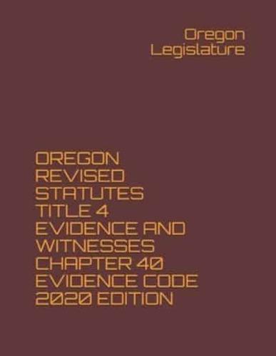 Oregon Revised Statutes Title 4 Evidence and Witnesses Chapter 40 Evidence Code 2020 Edition