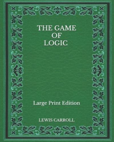 The Game of Logic - Large Print Edition