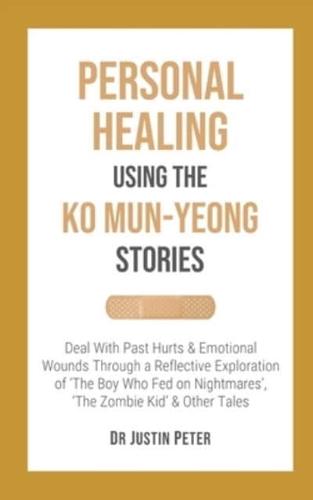 Personal Healing Using the Ko Mun-Yeong Stories: Deal With Past Hurts and Emotional Wounds Through a Reflective Exploration of 'The Boy Who Fed on Nightmares', 'The Zombie Kid' and Other Tales