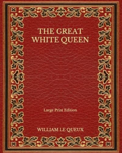 The Great White Queen - Large Print Edition