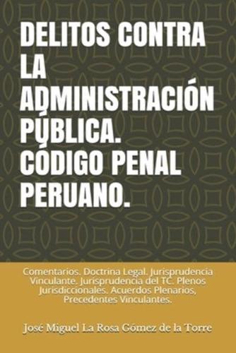 Delitos Contra La Administración Pública. Código Penal Peruano.