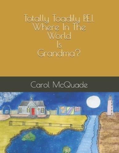 Totally Toadily P.E.I. - Where In The World Is Grandma?