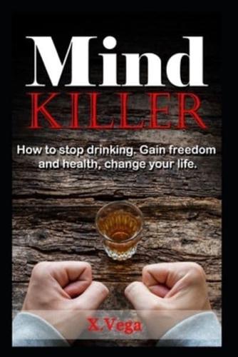 Mind killer: How to Stop Drinking. Gain Freedom and Health, Change Your Life