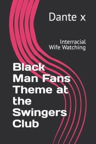 Black Man Fans Theme at the Swingers Club: Interracial Wife Watching