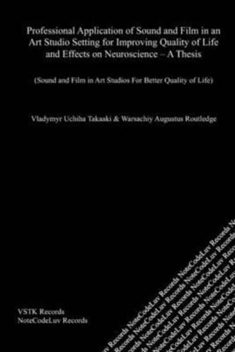 Professional Application of Sound and Film in an Art Studio Setting for Improving Quality of Life and Effects on Neuroscience - A Thesis: Sound and Film in Art Studios For Better Quality of Life