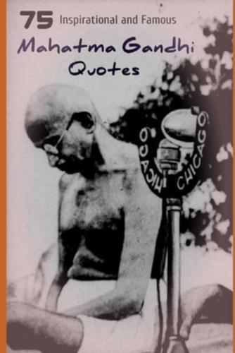 75 Inspirational and Famous Mahatma Gandhi Quotes