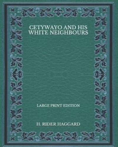 Cetywayo and His White Neighbours - Large Print Edition