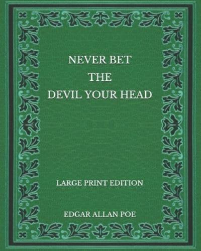 Never Bet the Devil Your Head - Large Print Edition