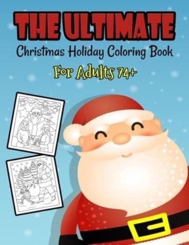 The Ultimate Christmas Holiday Coloring Book For Adults 74+