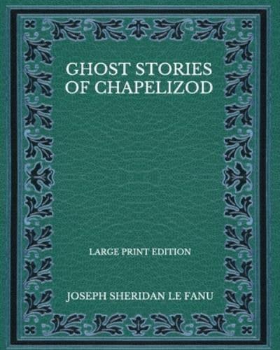 Ghost Stories Of Chapelizod - Large Print Edition