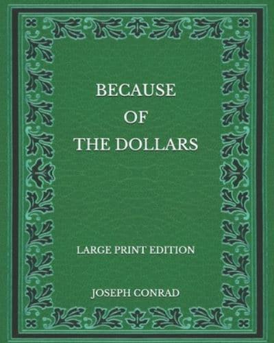 Because of the Dollars - Large Print Edition