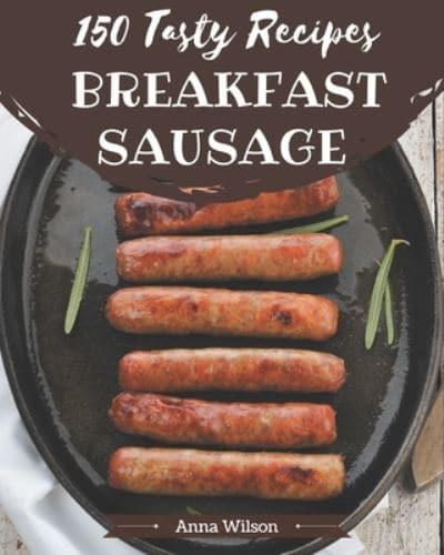 150 Tasty Breakfast Sausage Recipes