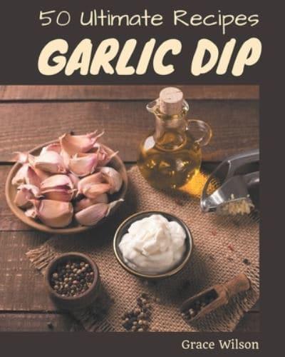 50 Ultimate Garlic Dip Recipes