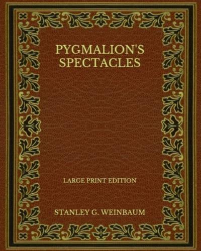 Pygmalion's Spectacles - Large Print Edition