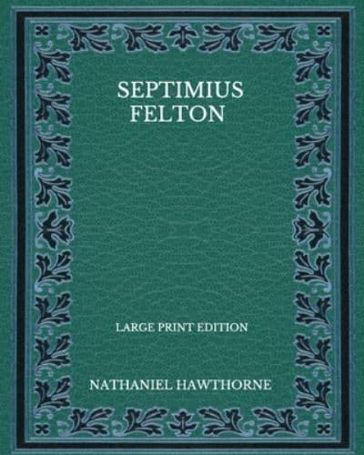 Septimius Felton - Large Print Edition
