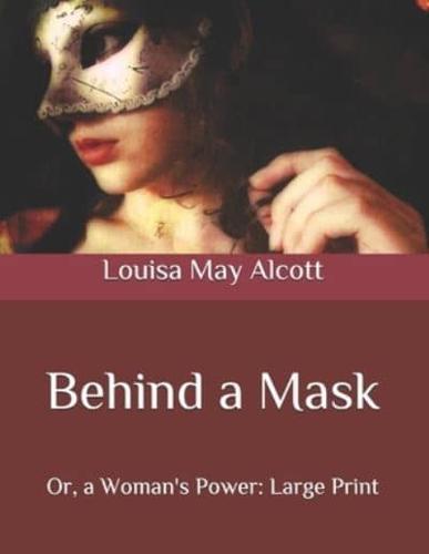 Behind a Mask: Or, a Woman's Power: Large Print