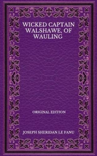 Wicked Captain Walshawe, Of Wauling - Original Edition