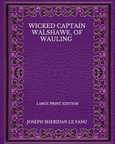 Wicked Captain Walshawe, Of Wauling - Large Print Edition