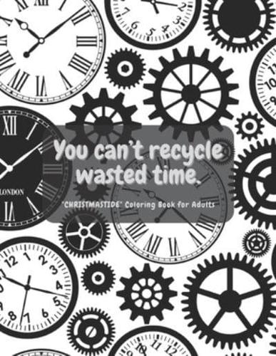 You Can't Recycle Wasted Time