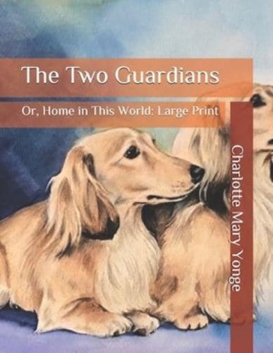 The Two Guardians: Or, Home in This World: Large Print