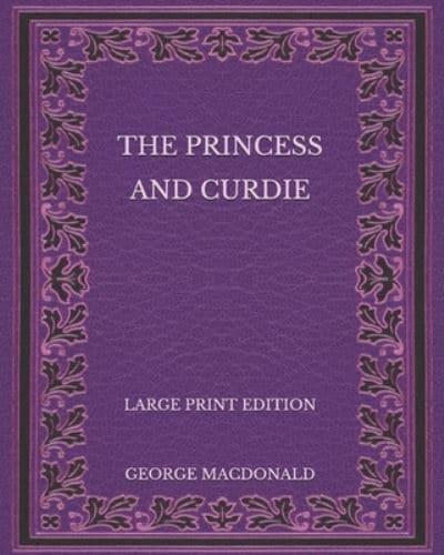 The Princess and Curdie - Large Print Edition
