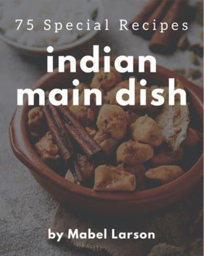 75 Special Indian Main Dish Recipes