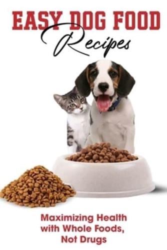 Easy Dog Food Recipes Maximizing Health With Whole Foods, Not Drugs