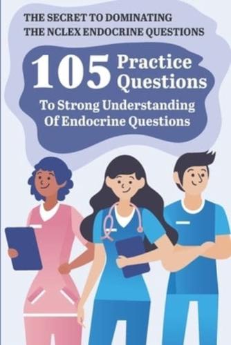 The Secret To Dominating The Nclex Endocrine Questions 105 Practice Questions To Strong Understanding Of Endocrine Questions