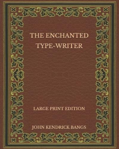 The Enchanted Type-Writer - Large Print Edition