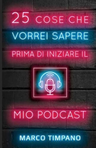 25 Cose Che Vorrei Sapere Prima Di Iniziare Il Mio Podcast