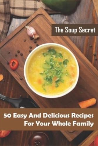 The Soup Secret_ 50 Easy And Delicious Recipes For Your Whole Family