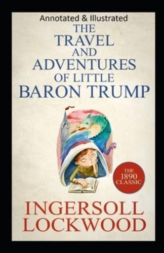 Travels and Adventures of Little Baron Trump and His Wonderful Dog Bulger (Original Edition Annotated & Illustrated)