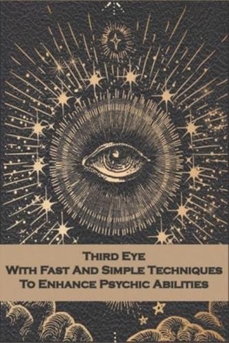 Third Eye With Fast And Simple Techniques To Enhance Psychic Abilities