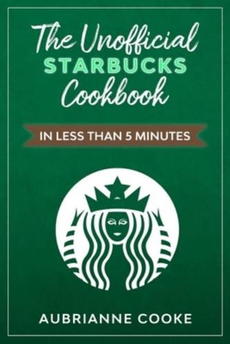 The Unofficial Starbucks Cookbook in Less Than 5 Minutes
