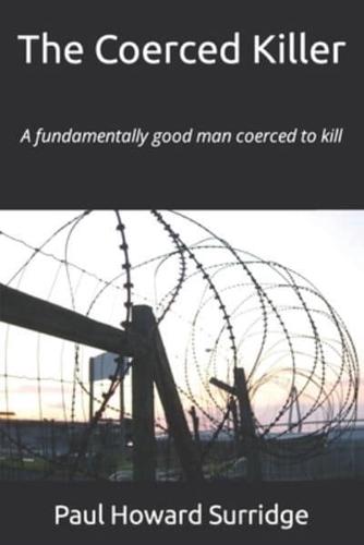 The Coerced Killer: A fundamentally good man coerced to kill