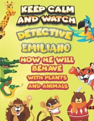 Keep Calm and Watch Detective Emiliano How He Will Behave With Plant and Animals