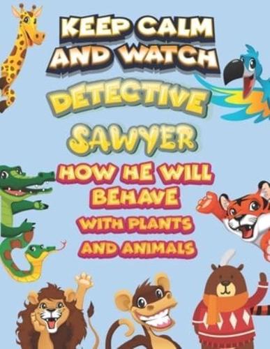 Keep Calm and Watch Detective Sawyer How He Will Behave With Plant and Animals